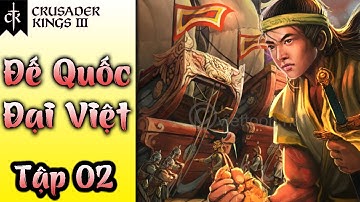 Giấc mơ về một Đế Quốc mang tên Đại Việt | Crusader Kings 3 | Tập 02