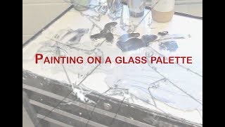 Why paint on a Glass palette: and how to make it