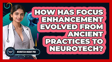 How Has Focus Enhancement Evolved From Ancient Practices To Neurotech? - Neurotech Insight Pro