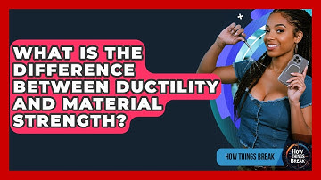What Is The Difference Between Ductility And Material Strength? - How Things Break