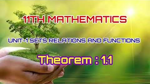 11TH MATHEMATICS UNIT-1 SETS RELATIONS AND FUNCTIONS Theorem 1.1