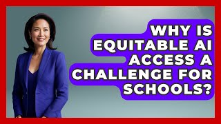 Why Is Equitable AI Access A Challenge For Schools? - Safe AI for The Classroom