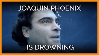 Joaquin Phoenix Is Drowning