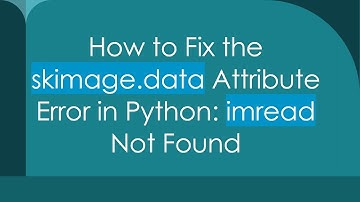 How to Fix the skimage.data Attribute Error in Python: imread Not Found