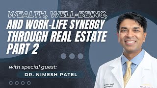 Wealth, Wellbeing, and WorkLife Synergy through Real Estate with Dr. Nimesh Patel  Part 2