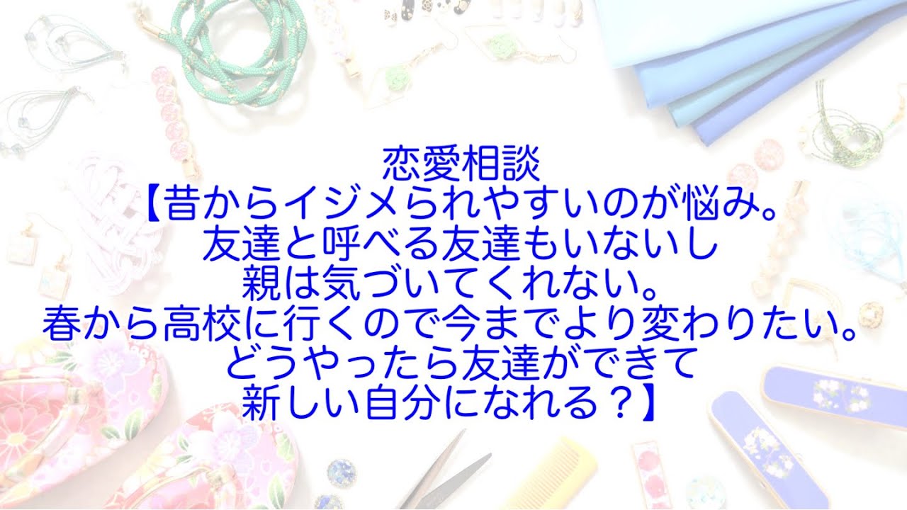 ラジオ 恋愛相談 昔からイジメられやすいのが悩み 友達と呼べる友達もいないし親は気づいてくれない 春から高校 に行くので今までより変わりたい どうやったら友達ができて新しい自分になれる Youtube