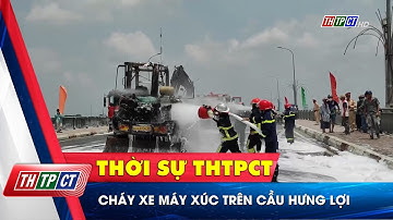 Cháy xe máy xúc trên cầu Hưng Lợi | Cần Thơ TV