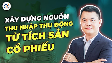SỐ 10: XÂY DỰNG NGUỒN THU NHẬP THỤ ĐỘNG TỪ TÍCH SẢN CỔ PHIẾU | XÂY DỰNG NGUỒN THU NHẬP THỤ ĐỘNG.