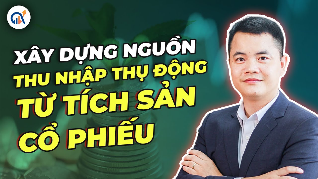 SỐ 10: XÂY DỰNG NGUỒN THU NHẬP THỤ ĐỘNG TỪ TÍCH SẢN CỔ PHIẾU | XÂY DỰNG NGUỒN THU NHẬP THỤ ĐỘNG.