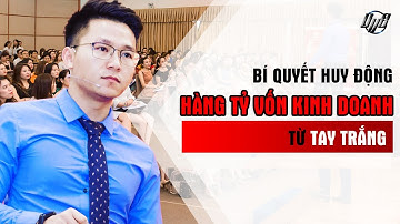 Bí Quyết Huy Động Hàng Tỷ Tiền Vốn Kinh Doanh Từ Tay Trắng