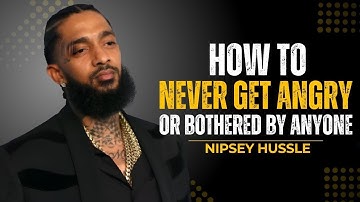 How To Never Get Angry or Bothered By Anyone – Nipsey Hussle Motivation