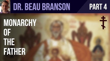 Monarchy of the Father — Part 4 (Monarchical Trinity Within Analytic Framework) — Dr. Beau Branson