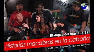 Historias macabras en la cabaña (Desde Chicahuaxtla, Bosque encantado) / Diálogos del mas allá 52