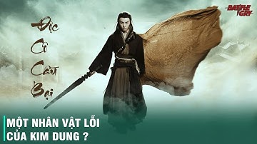 BÍ ẨN VỀ ĐỘC CÔ CẦU BẠI VÀ SAI LẦM CHÍ TỬ CỦA NHÀ VĂN KIM DUNG