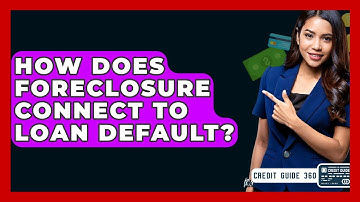 How Does Foreclosure Connect To Loan Default? - CreditGuide360.com