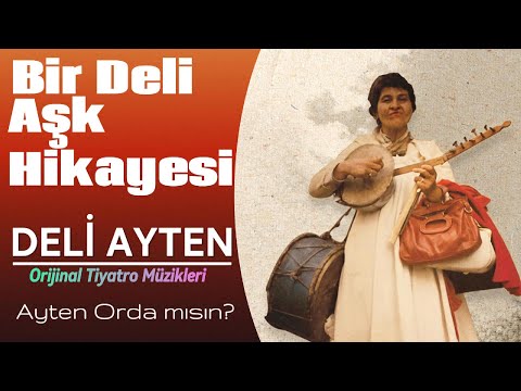 Ayten Orda mısın?,  Bir Deli Aşk Hikayesi, Deli Ayten, Oyun Havaları