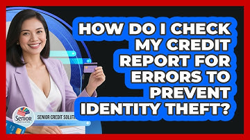 How Do I Check My Credit Report For Errors To Prevent Identity Theft? - Senior Credit Solutions
