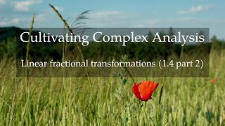 9. Linear fractional transformations (Cultivating Complex Analysis 1.4 part 2)
