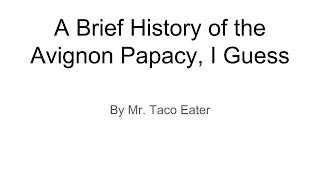 A Brief History of the Avignon Papacy, I Guess