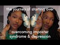 Journey of Starting Over ♡ Overcoming Depression &amp; Imposter Syndrome ♡ Acceptance