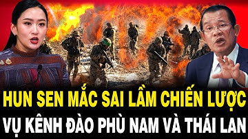 Hun Sen Mắc SAI LẦM CHIẾN LƯỢC Ở Kênh Đào Phù Nam, Giờ Lại KHỐN ĐỐN Vì Mâu Thuẫn Với Thái Lan