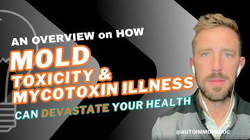 Mold Toxicity and Mycotoxin Illness - An Overview of How Mold & Mycotoxins Can Devastate Your Health