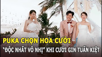 Puka chọn hoa cưới “độc nhất vô nhị” khi lấy Gin Tuấn Kiệt, đầy “rủi ro” nhưng ai cũng mê vì 1 điều?