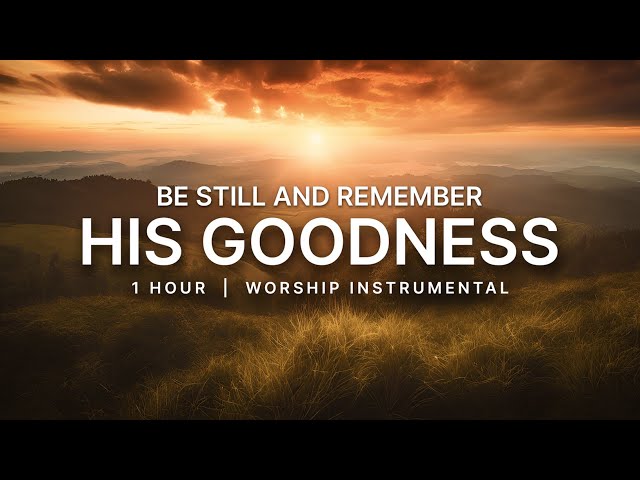 Remember His Goodness | 1 hour of Instrumental Worship | Prayer Music class=