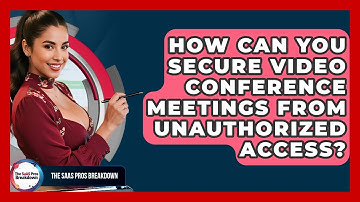 How Can You Secure Video Conference Meetings From Unauthorized Access? - The SaaS Pros Breakdown
