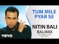 Tum mile pyar se  balimix  nitin bali  official hindi pop song