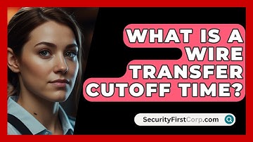What Is A Wire Transfer Cutoff Time? - SecurityFirstCorp.com