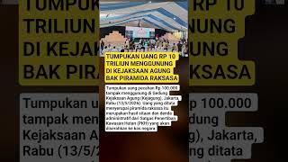 TUMPUKAN UANG RP 10 TRILIUN MENGGUNUNG DI KEJAKSAAN AGUNG BAK PIRAMIDA RAKSASA