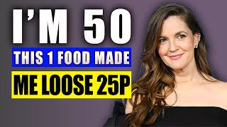 DREW BARRYMORE (50) 1 Food that made me LOOSE 25 Pounds.
