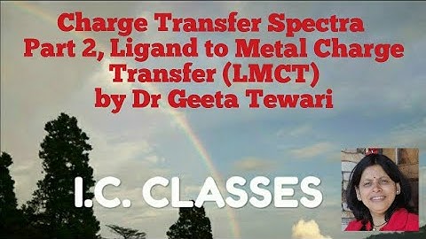 Charge Transfer Spectra, Part 2, Ligand to Metal Charge Transfer, LMCT by Dr Geeta Tewari CSIR NET