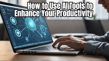 How to Use AI Tools to Enhance Your Productivity