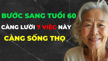 Tuổi 60 Càng LƯỜI 4 Việc Này Càng SỐNG THỌ | GIÀ MÀ VẪN VUI