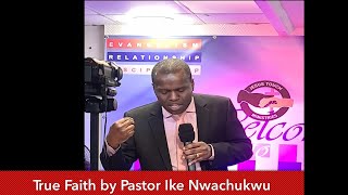 True Faith by  Pastor Ike Nwachukwu