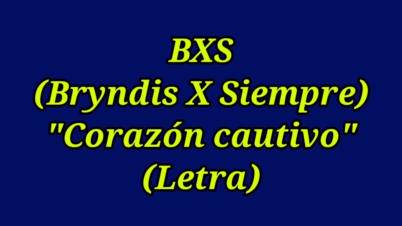 Corazón cautivo - BXS (Bryndis X Siempre) (Letra) Corazón cautivo - BXS (Bryndis X Siempre) (Letra)