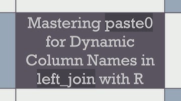 Mastering paste0 for Dynamic Column Names in left_join with R