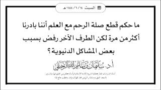 ما حكم قطع صلة الرحم مع العلم أننا بادرنا أكثر من مرة لكن الطرف الآخر رفض بسبب بعض المشاكل الدنيوية؟