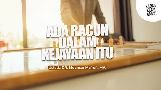 ADA RACUN DALAM KEJAYAAN ITU - Ustadz DR. Muamar Ma'ruf, Lc., M.A.