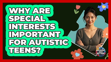 Why Are Special Interests Important For Autistic Teens? - Answers About Autism