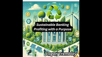 Sustainable Banking Profiting with a Purpose - Logan Tremblay