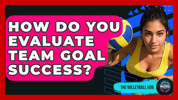 How Do You Evaluate Team Goal Success? - The Volleyball Hub