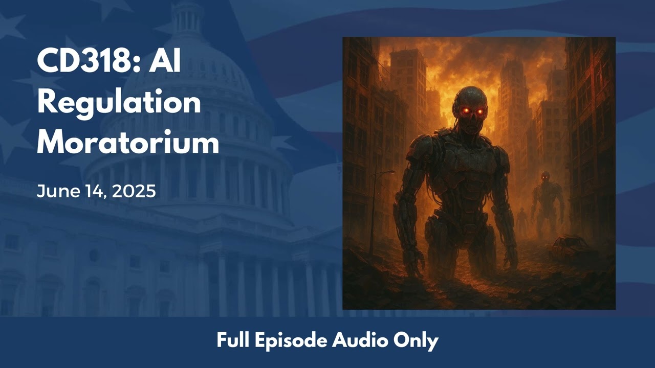 CD318: AI Regulation Moratorium (Full Podcast Episode)