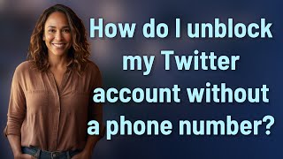 How do I unblock my Twitter account without a phone number?