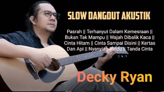 SLOW DANGDUT AKUSTIK DECKY RYAN PASRAH || BUKAN TAK MAMPU || CINTA HITAM || TANDA CINTA 