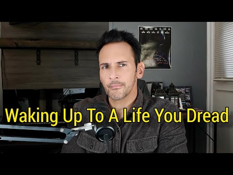 Waking Up To A Life You Dread,.We Need To Change Things