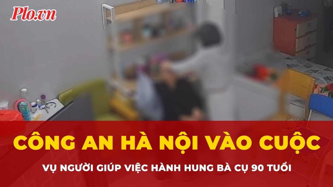 Công an Hà Nội vào cuộc vụ người giúp việc hành hung bà cụ 90 tuổi | Tin nhanh