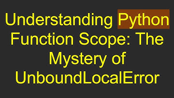 Understanding Python Function Scope: The Mystery of UnboundLocalError